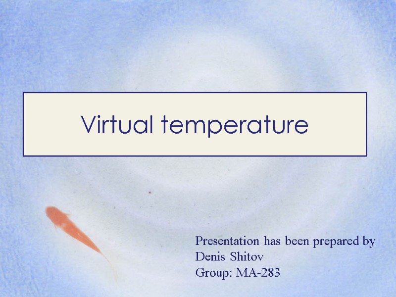 Virtual temperature Presentation has been prepared by  Denis Shitov Group: MA-283